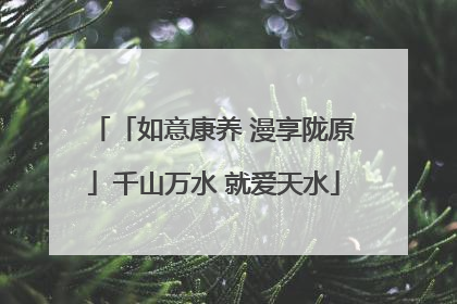 「如意康养 漫享陇原」千山万水 就爱天水