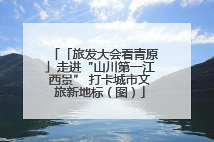 「旅发大会看青原」走进“山川第一江西景” 打卡城市文旅新地标（图）