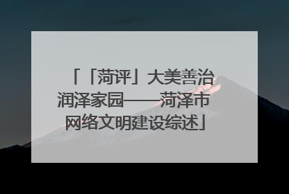 「菏评」大美善治润泽家园——菏泽市网络文明建设综述