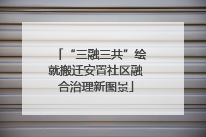 “三融三共”绘就搬迁安置社区融合治理新图景