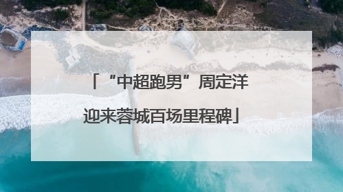“中超跑男”周定洋迎来蓉城百场里程碑