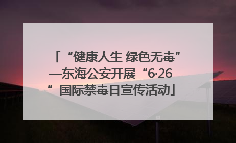 “健康人生 绿色无毒”—东海公安开展“6·26”国际禁毒日宣传活动