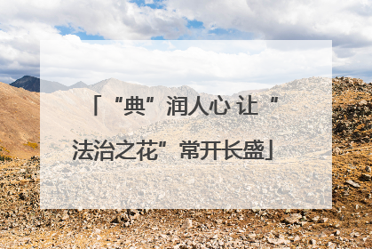 “典”润人心 让“法治之花”常开长盛