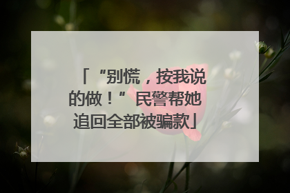 “别慌，按我说的做！”民警帮她追回全部被骗款