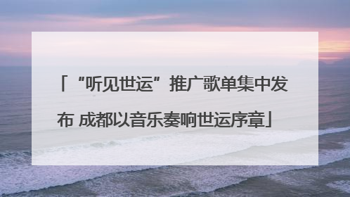 “听见世运”推广歌单集中发布 成都以音乐奏响世运序章