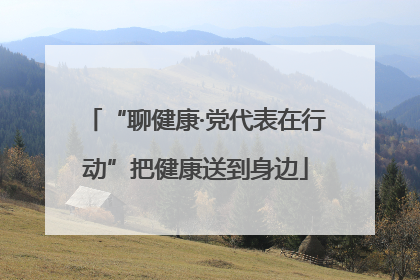 “聊健康·党代表在行动”把健康送到身边