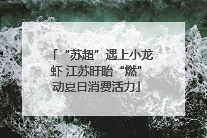 “苏超”遇上小龙虾 江苏盱眙“燃”动夏日消费活力