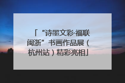 “诗墨文彩·福联闽浙”书画作品展（杭州站）精彩亮相