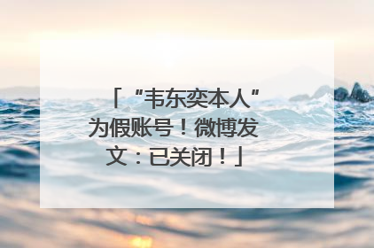 “韦东奕本人”为假账号！微博发文：已关闭！