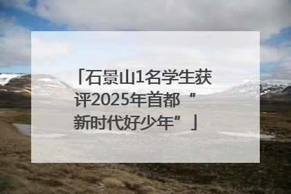 石景山1名学生获评2025年首都“新时代好少年”