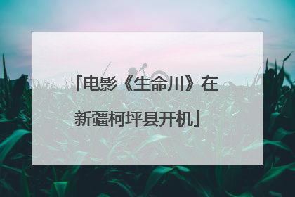 电影《生命川》在新疆柯坪县开机