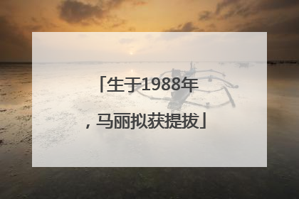 生于1988年，马丽拟获提拔