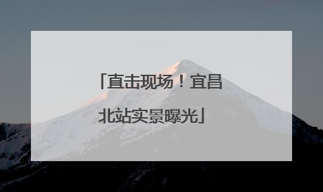 直击现场！宜昌北站实景曝光