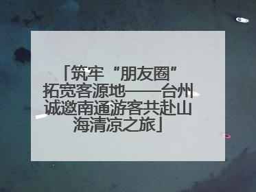 筑牢“朋友圈” 拓宽客源地——台州诚邀南通游客共赴山海清凉之旅