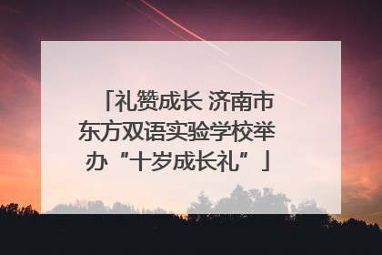 礼赞成长 济南市东方双语实验学校举办“十岁成长礼”