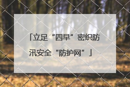 立足“四早”密织防汛安全“防护网”