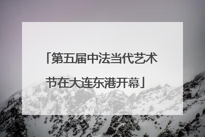 第五届中法当代艺术节在大连东港开幕