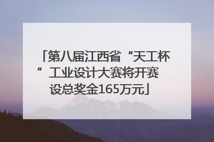 第八届江西省“天工杯”工业设计大赛将开赛 设总奖金165万元