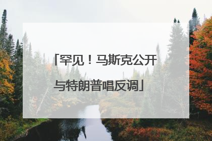 罕见！马斯克公开与特朗普唱反调