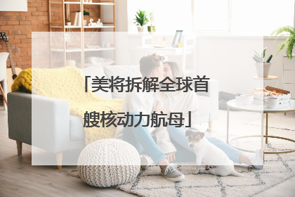 美将拆解全球首艘核动力航母
