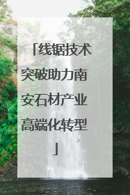 线锯技术突破助力南安石材产业高端化转型