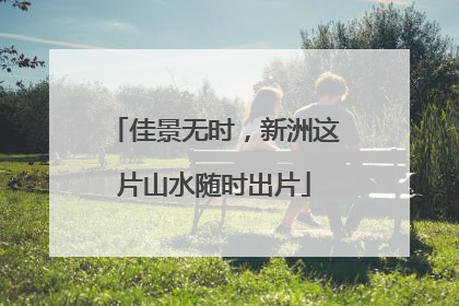 佳景无时，新洲这片山水随时出片
