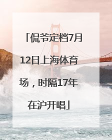 侃爷定档7月12日上海体育场，时隔17年在沪开唱