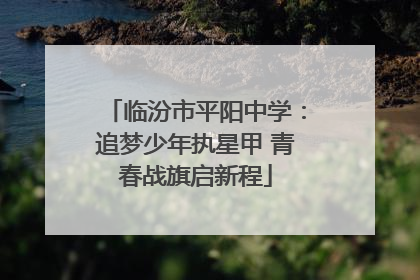 临汾市平阳中学：追梦少年执星甲 青春战旗启新程