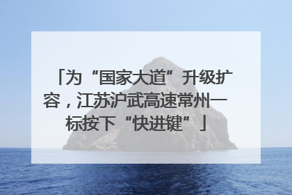 为“国家大道”升级扩容，江苏沪武高速常州一标按下“快进键”