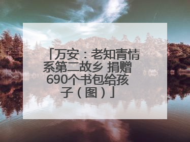 万安：老知青情系第二故乡 捐赠690个书包给孩子（图）