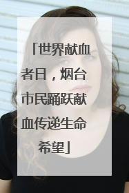 世界献血者日，烟台市民踊跃献血传递生命希望
