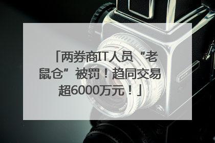 两券商IT人员“老鼠仓”被罚！趋同交易超6000万元！