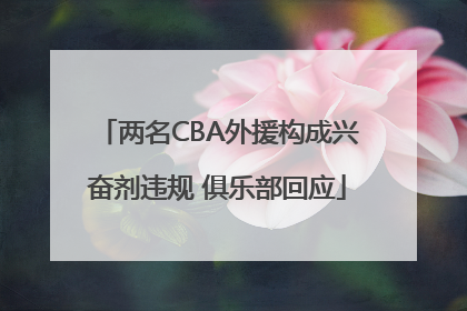 两名CBA外援构成兴奋剂违规 俱乐部回应