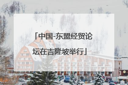 中国-东盟经贸论坛在吉隆坡举行