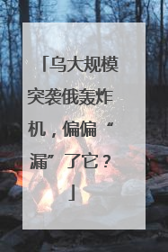 乌大规模突袭俄轰炸机，偏偏“漏”了它？