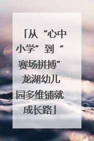 从“心中小学”到“赛场拼搏” 龙湖幼儿园多维铺就成长路
