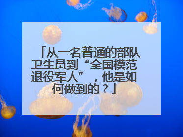 从一名普通的部队卫生员到“全国模范退役军人”，他是如何做到的？