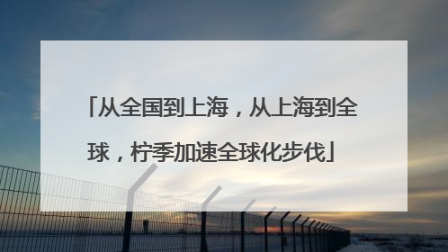 从全国到上海，从上海到全球，柠季加速全球化步伐