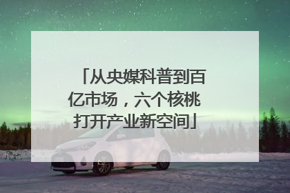 从央媒科普到百亿市场，六个核桃打开产业新空间