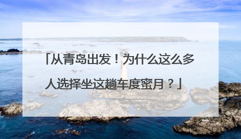 从青岛出发！为什么这么多人选择坐这趟车度蜜月？