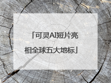 可灵AI短片亮相全球五大地标
