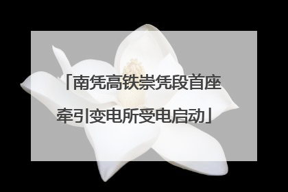 南凭高铁崇凭段首座牵引变电所受电启动