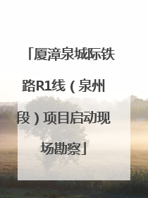 厦漳泉城际铁路R1线（泉州段）项目启动现场勘察