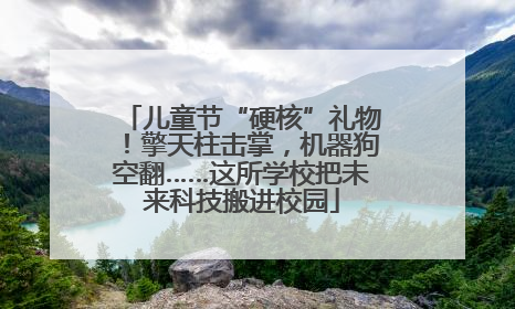 儿童节“硬核”礼物！擎天柱击掌，机器狗空翻……这所学校把未来科技搬进校园