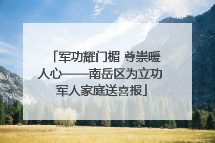 军功耀门楣 尊崇暖人心——南岳区为立功 军人家庭送喜报