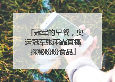 冠军的早餐，奥运冠军张雨霏直播探秘盼盼食品