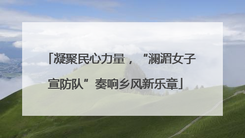 凝聚民心力量，“澜湄女子宣防队”奏响乡风新乐章