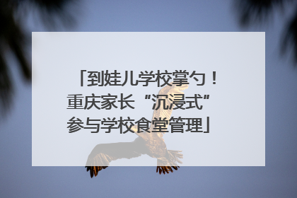 到娃儿学校掌勺！重庆家长“沉浸式”参与学校食堂管理