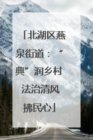 北湖区燕泉街道：“典”润乡村 法治清风拂民心