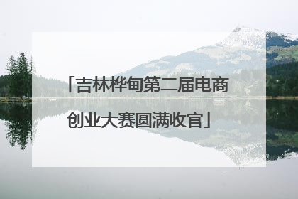 吉林桦甸第二届电商创业大赛圆满收官